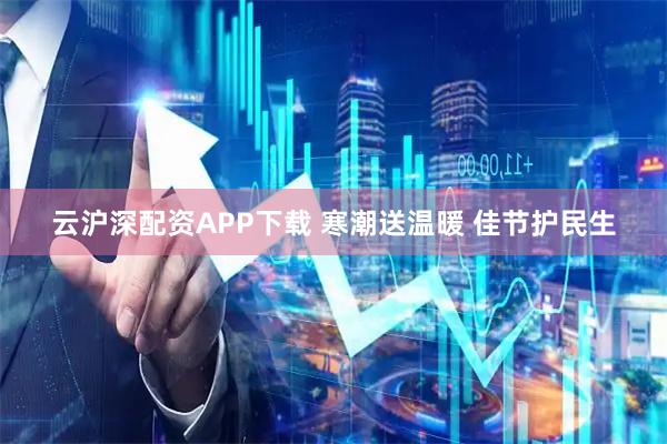 云沪深配资APP下载 寒潮送温暖 佳节护民生